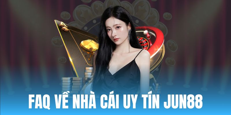 FAQ về JUN88 - Giải đáp thắc mắc cơ bản nhất